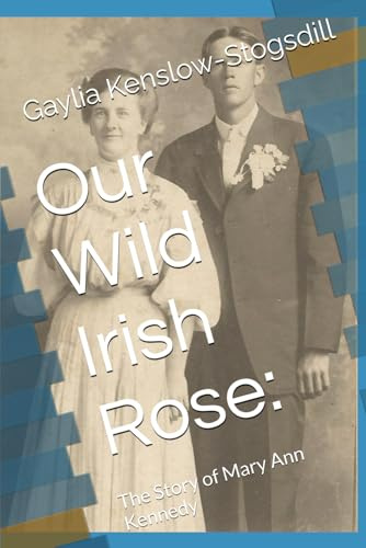Our Wild Irish Rose: The Story of Mary Ann Kennedy