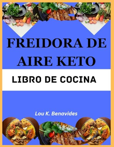 FREIDORA DE AIRE KETO LIBRO DE COCINA: Cetogénico bajo en carbohidratos, rápido, sabroso y delicioso Recetas para bajar de peso
