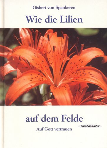 Wie die Lilien auf dem Felde: Auf Gott vertrauen
