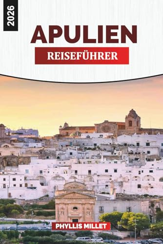 APULIEN Reiseführer 2026: Alberobello, Lecce, Bari und Küstendörfer Süditaliens