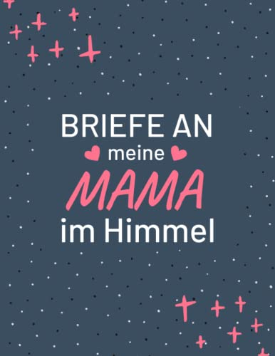 Briefe an meine Mama im Himmel: Trauertagebuch, das Ihnen hilft, den Verlust Ihrer Mutter zu heilen, für Kinder, Teenager und Mädchen, ein Trauernotizbuch, um Briefe an die Mutter zu schreiben
