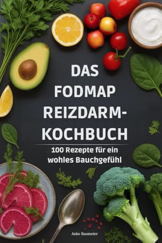 Das Fodmap Reizdarm Kochbuch: 100 Rezepte für ein Wohles Bauchgefühl