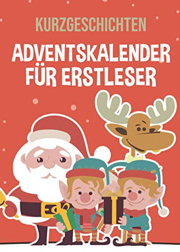 Kurzgeschichten Adventskalender für Erstleser: Jeden Tag neue spannende Kurzgeschichten für Leseanfänger - Auch zum Vorlesen gut geeignet