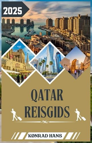 QATAR REISGIDS 2025: De Complete Qatar Reisgids 2025: Cultuur, Luxe, Woestijnavonturen & Lokale Ervaringen