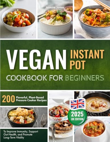 Vegan Instant Pot Cookbook for Beginners: 200 Flavorful Plant-Based Pressure Cooker Recipes to Strengthen Immunity, Support Gut Health, and Promote Long-Term Vitality