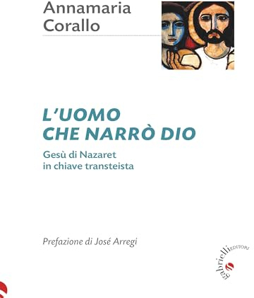 L'uomo che narrò Dio: Gesù di Nazaret in chiave transteista (Post-teismo Vol. 1) (Italian Edition)