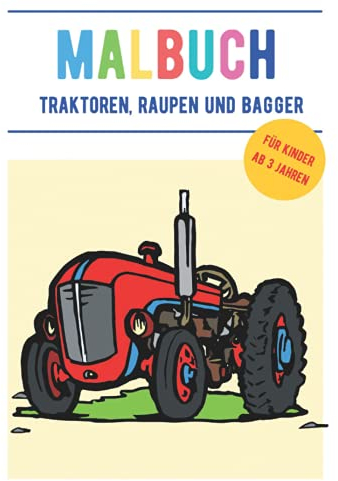 Malbuch – Traktoren, Raupen und Bagger für Kinder ab 3 Jahren: Das grosse DIN A4 Malbuch mit Traktoren, Pistenraupen, Baggern, Lastwagen und vielen weiteren Fahrzeugen
