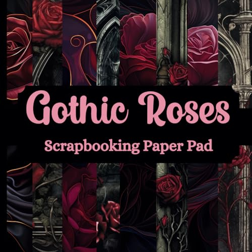 Gothic Roses Scrapbooking Paper Pad: 24 Pages ( 8 Designs x 3) of Single Sided, Non Perforated Craft Decorative Sheets for Ephemera, Card Making, ... for Scrapbooker. 8.5 inches x 8.5 inches