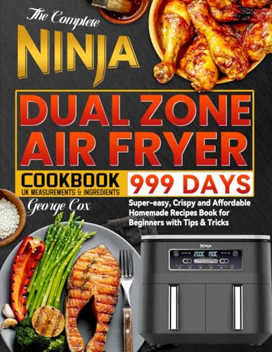 The Complete Ninja Dual Zone Air Fryer Cookbook: 999 Days Super-easy, Crispy and Affordable Homemade Recipes Book for Beginners with Tips & Tricks