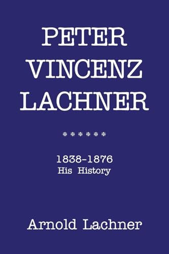 PETER VINCENZ LACHNER: 1838 – 1876 His History