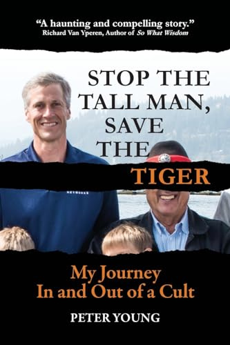 Stop The Tall Man, Save The Tiger: A Memoir: My Journey In and Out of a Cult