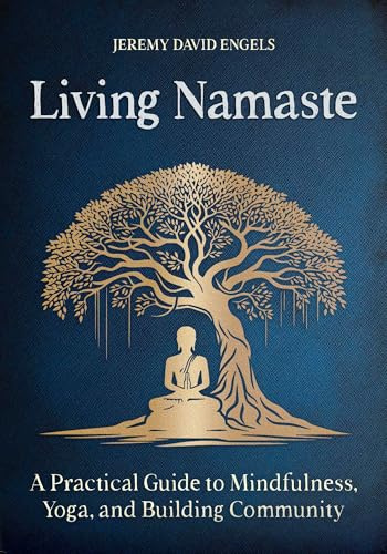 Living Namaste: A Practical Guide to Mindfulness, Yoga, and Building Community