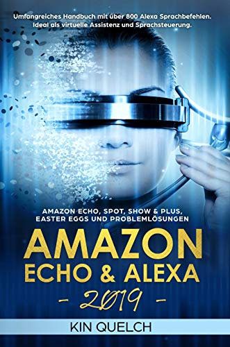 Amazon Echo & Alexa 2019: Umfangreiches Handbuch mit über 800 Alexa Sprachbefehlen. Ideal als virtuelle Assistenz und Sprachsteuerung. Amazon Echo, Spot, Show & Plus, Easter Eggs und Problemlösungen