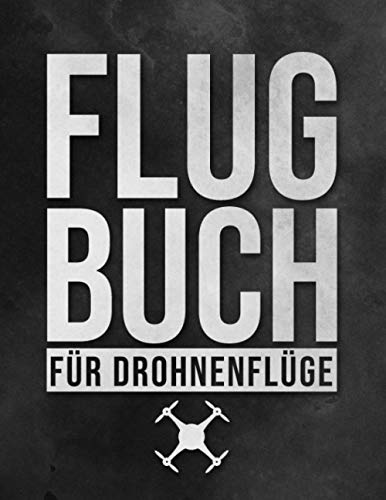 Flugbuch für Drohnenflüge: Logbuch für Drohnen Piloten zur Dokumentation von Drohnen Flügen | A4 Notizbuch mit vorgefertigten Seiten zum Ausfüllen I 120 Seiten I