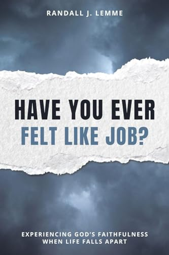 Have You Ever Felt Like Job?: Experiencing God's Faithfulness When Life Falls Apart