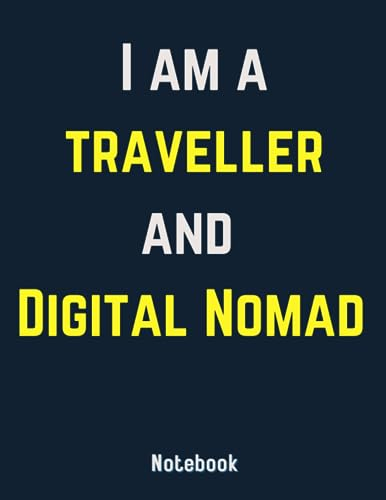 I Am A Traveller and A Digital Nomad: Digital Nomad journal notebook / Traveller notebook gift/ Gift for Nomads/ Lined blank paper / pages 120 size 8.5*11