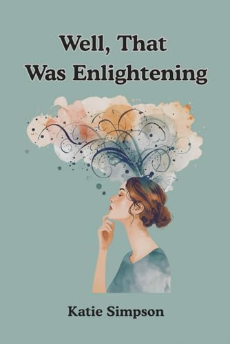 Well, That Was Enlightening: A Spiritual Rebellion, a Little Sarcasm, and a Whole Lot of Healing