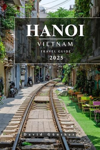 HANOI VIETNAM TRAVEL GUIDE: Essential Information and Tips to Prepare for Your Trip: Everything You Should Know Before You Go (Across Global Travel Guide Series, Band 19)
