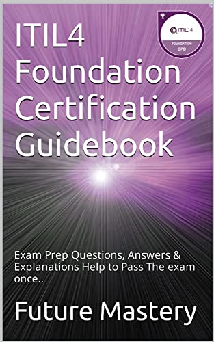 ITIL4 Foundation Certification Guidebook: Exam Prep Questions, Answers & Explanations Help to Pass The exam once.. (English Edition)