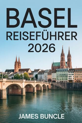 Basel Reiseführer 2026: Kultur, Kunst, Stadtviertel und kluge Planung für eine kultivierte Schweizer Stadt