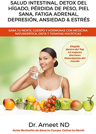 Salud Intestinal, Detox Del Hígado, Pérdida De Peso, Piel Sana, Fatiga Adrenal, Depresión, Ansiedad & Estrés: Sana tu Mente, Cuerpo y Hormonas Con Medicina Naturopática, Dieta y Terapias Holísticas