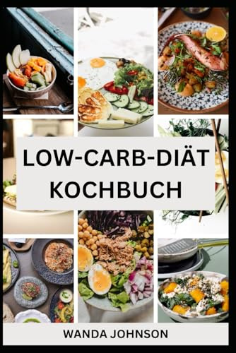 LOW CARB DIÄT-KOCHBUCH: Leckere, gesunde und einfache Rezepte für nachhaltiges Abnehmen und mehr Vitalität