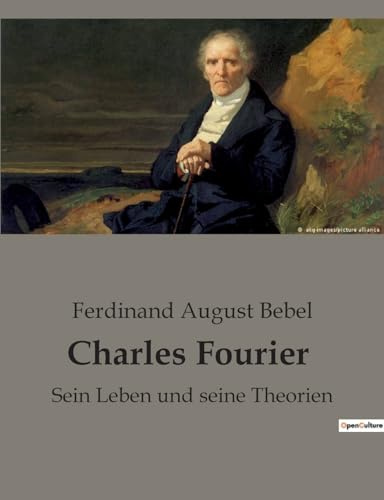 Charles Fourier: Sein Leben und seine Theorien