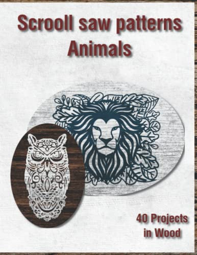 Animal Scroll Saw Patterns: 40 designs owl, tiger, panda, lion, giraffe and more Ready-to-cut designs for embellishment or relief