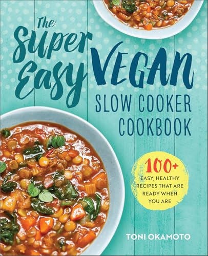 The Super Easy Vegan Slow Cooker Cookbook: 100+ Easy, Healthy Recipes That Are Ready When You Are