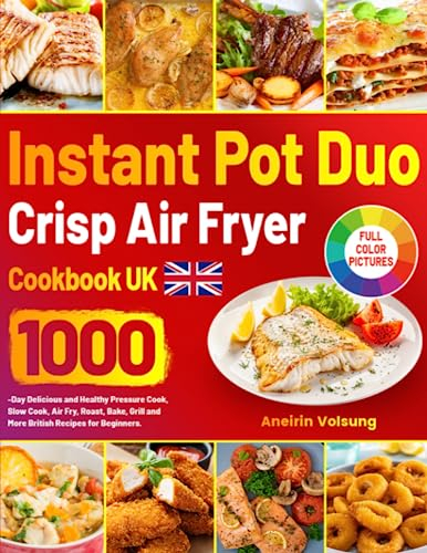 Instant Pot Duo Crisp Air Fryer Cookbook UK: 1000-Day Delicious and Healthy Pressure Cook, Slow Cook, Air Fry, Roast, Bake, Grill and More British Recipes for Beginners.