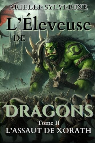 L'Éleveuse de Dragons (Tome 2 L'Assaut de Xorath): Un Roman Fantastique L'épopée d'une Héroïne entre Magie et Dragons : Une Bataille pour la Survie Face aux Forces Obscures et à une Menace Ancestrale