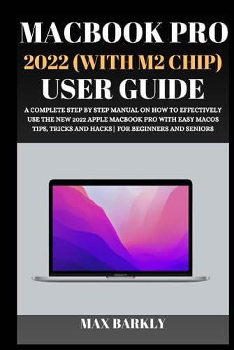 MacBook Pro 2022 (with M2 Chip) User Guide: A Complete Step By Step Manual On How To Effectively Use The New 2022 Apple MacBook Pro With Easy macOS ... And Seniors (The Apple Chronicles, Band 11)