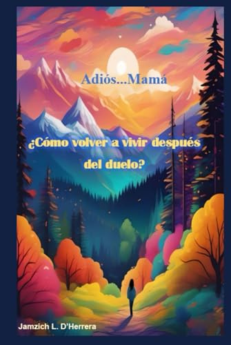 Adiós ... Mamá: ¿Cómo volver a vivir después del duelo?