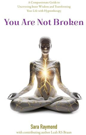 You Are Not Broken: A Compassionate Guide to Uncovering Inner Wisdom and Transforming Your Life with Hypnotherapy