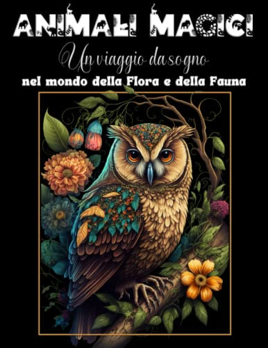 Animali Magici - Album da colorare per adulti: Un viaggio da sogno nel mondo della flora e della fauna nello stile Mandala-Zentangle. 50 pagine da colorare per rilassarsi e combattere lo stress.