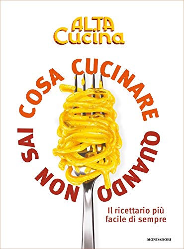 Cosa cucinare quando non sai cosa cucinare: Il ricettario più facile di sempre