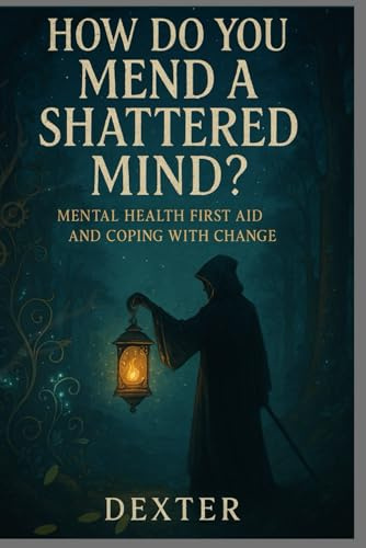 How Do You Mend a Shattered Mind?: Mental Health First Aid and Coping with Change (Unsung legends)