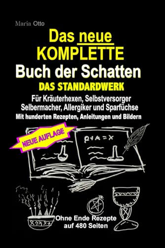Das neue KOMPLETTE Buch der Schatten - 2023 - Das Standardwerk Für Kräuterhexen, Selbstversorger und Selbermacher, Allergiker und Sparfüchse: Mit hunderten Rezepten, Anleitungen und Bildern