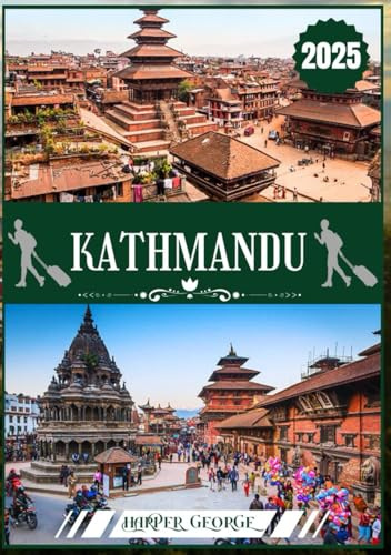 KATHMANDU REISEFÜHRER 2025: Erkundung der zeitlosen Wunder, spirituellen Tiefen und der Himalaya-Majestät Nepals