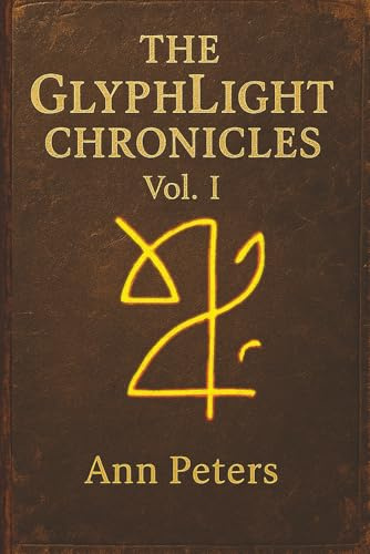 The GlyphLight Chronicles Vol. 1: Tales of Glyphs, Sacrifice, and the Echoes Between Worlds