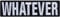 Was auch immer - WHATEVER Aufnäher Chiller bestickt Aufbügler Patch Emblem mit Stickerei Emblem perfekt zum aufbügeln/annähen - 90x25mm