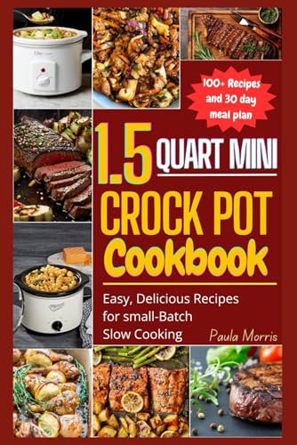 1.5 QUART MINI CROCK POT COOKBOOK: Easy Delicious Recipes for Small-Batch Cookbook