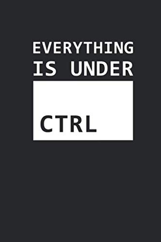 Everything Is Under CTRL: Coding Notebook for Apps and Software Developers, Programmers, Coding Nerds and Developer Geeks [Blank]