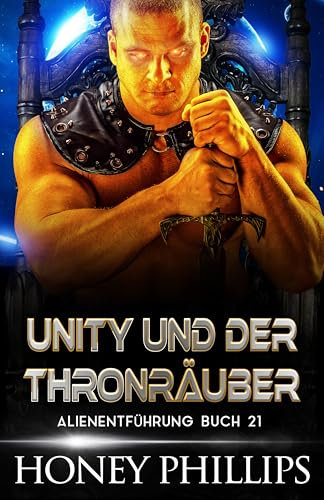 UNITY UND DER THRONRÄUBER : EINE SCI-FI-ALIEN-LIEBESGESCHICHTE (ALIENENTFÜHRUNG 21)