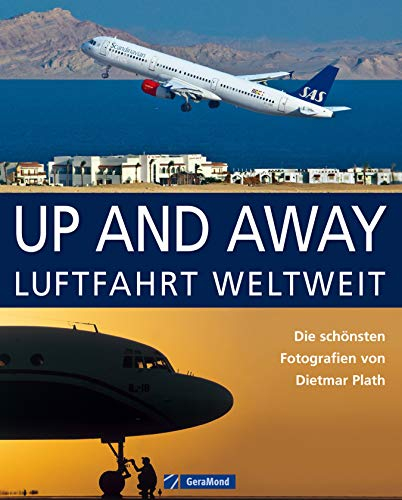Up and Away – Luftfahrt weltweit: Bildband mit Fotografien aus Europa, Asien und Amerika wie Las Vegas, Thailand, den Malediven, Mexiko - Flugzeuge, Helikopter, ... Wasser und in der Luft auf der ganzen Welt