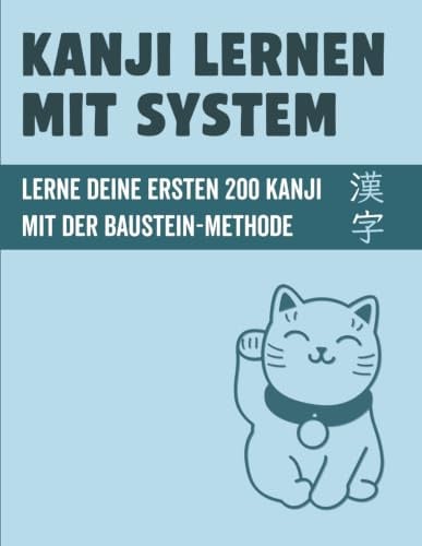 Kanji lernen mit System: Lerne deine ersten 200 japanischen Kanji mit der Baustein-Methode: Lesungen, Eselsbrücken und Schreibübungen für den Alltag | ... (Japanisch lernen für Anfänger, Band 3)