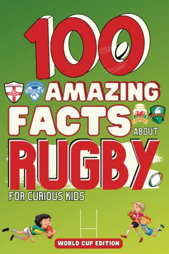 100 Amazing Facts about Rugby for Curious Kids: Creation, Statistics, Rules, 6 Nations, World Cup and Many More