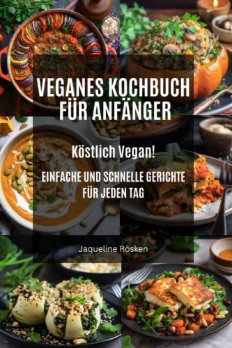 Veganes Kochbuch für Anfänger: Köstlich Vegan! Einfache und schnelle Rezepte für Berufstätige