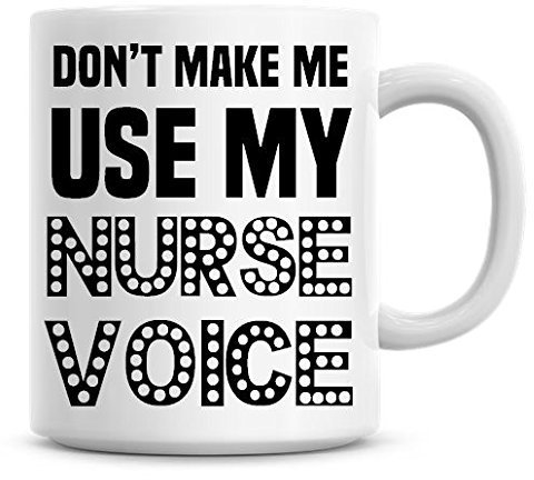 Don't Make Me Use My Nurse Voice Funny Coffee Mug by Personalise That