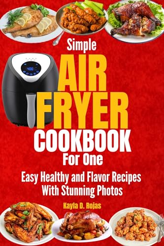 Simple Air Fryer Cookbook for One: Easy Healthy and Flavor Recipes With Stunning Photos